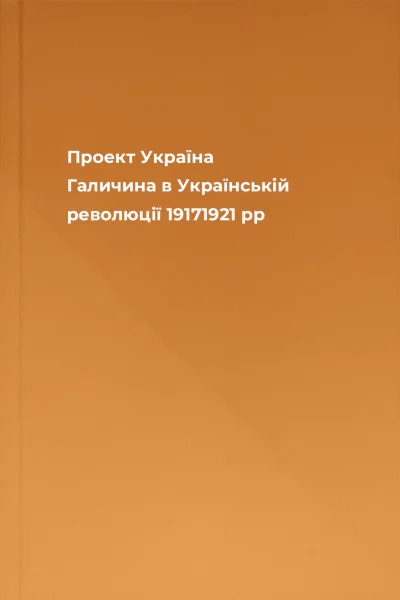 Проект Україна Галичина в Українській революції 19171921 рр