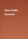 Quo vadis homine