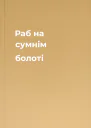 Раб на сумнім болоті