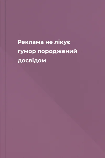 Реклама не лікує гумор породжений досвідом