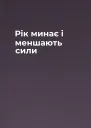 Рік минає  і меншають сили