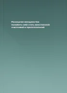 Роскошная женщина Как полюбить себя стать женственной счастливой и притягательной