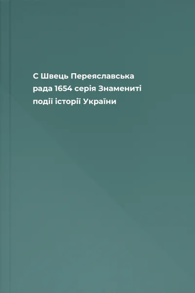 С Швець Переяславська рада 1654 серія Знамениті події історії України
