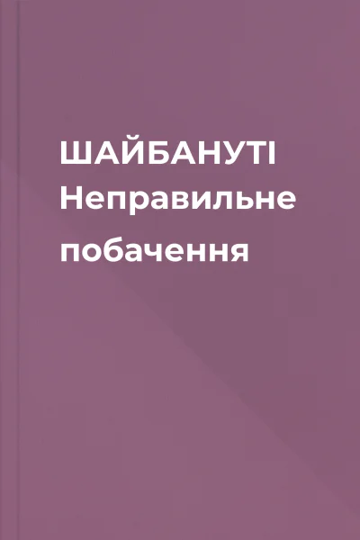 ШАЙБАНУТІ Неправильне побачення