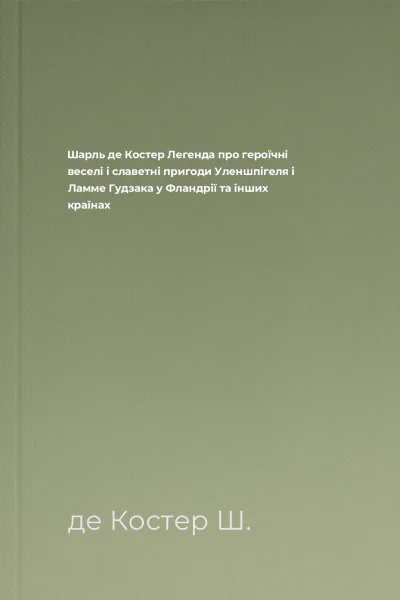Шарль де Костер Легенда про героїчні веселі і славетні пригоди Уленшпігеля і Ламме Гудзака у Фландрії та інших країнах