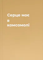 Серце моє в комсомолі