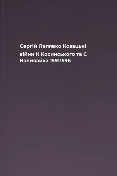 Сергій Лепявко Козацькі війни К Косинського та С Наливайка 15911596