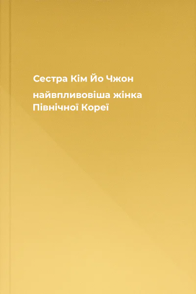 Сестра Кім Йо Чжон  найвпливовіша жінка Північної Кореї
