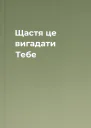 Щастя  це вигадати Тебе