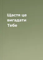 Щастя  це вигадати Тебе