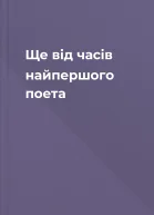 Ще вiд часiв найпершого поета