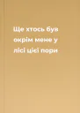 Ще хтось був окрім мене у лісі цієї пори