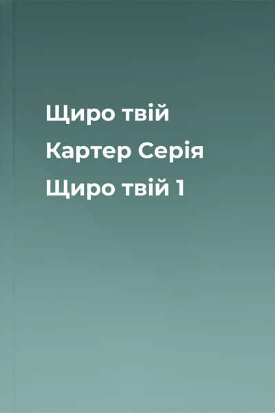 Щиро твій Картер Серія Щиро твій 1 Щиро твій Картер Серія Щиро твій 1