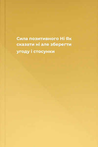 Сила позитивного Ні Як сказати ні але зберегти угоду і стосунки