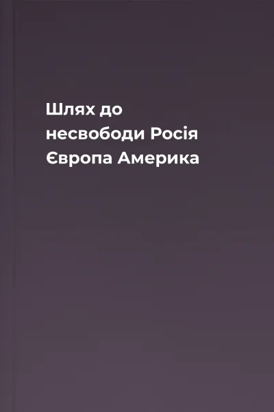 Шлях до несвободи  Росія Європа Америка