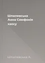 Шпилевська Анна Симфонія хаосу