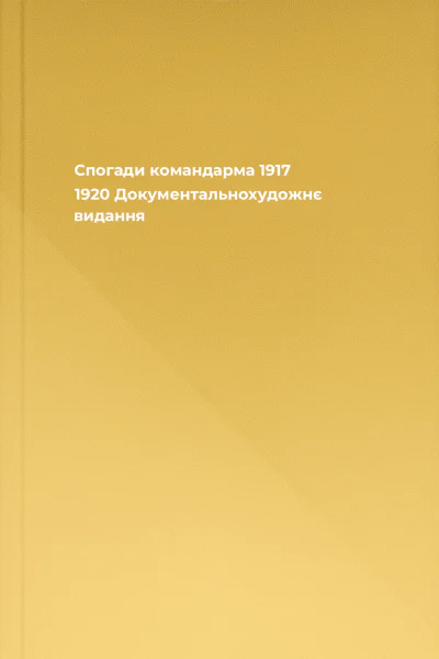 Спогади командарма 1917  1920 Документальнохудожнє видання