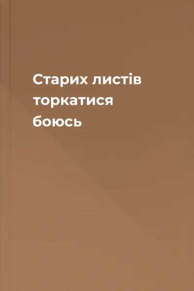 Старих листів торкатися боюсь