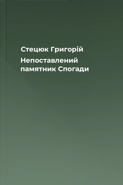 Стецюк Григорій Непоставлений памятник Спогади