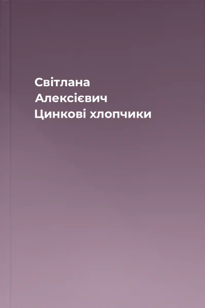 Світлана Алексієвич Цинкові хлопчики