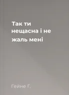 Так ти нещасна і не жаль мені