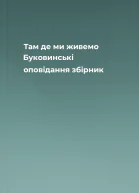 Там де ми живемо Буковинські оповідання збірник