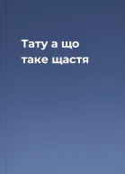 Тату а що таке щастя