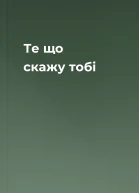 Те що скажу тобі