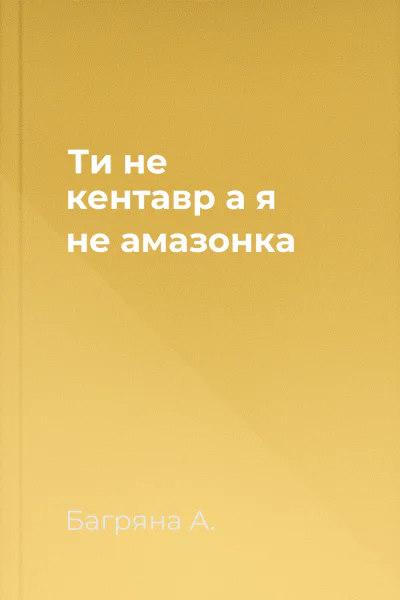 Ти  не кентавр а я  не амазонка