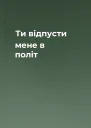 Ти відпусти мене в політ