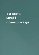 Ти  все в мені  і помисли і дії