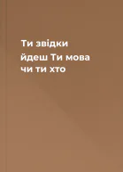 Ти звідки йдеш Ти мова чи ти хто