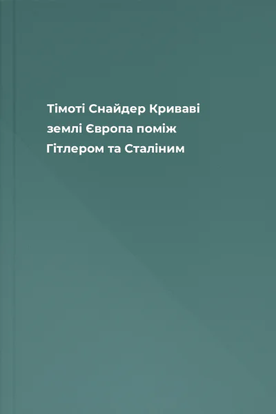 Тімоті Снайдер Криваві землі Європа поміж Гітлером та Сталіним
