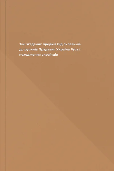Тіні згаданих предків Від склавинів до русинів Прадавня Україна Русь і походження українців