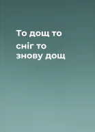 То дощ то сніг то знову дощ