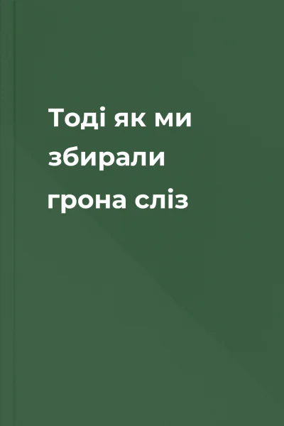 Тоді як ми збирали грона сліз
