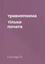 травняпоема тільки почата