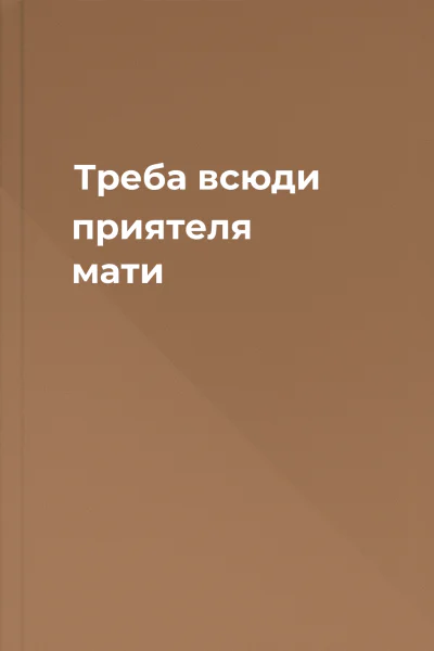 Треба всюди приятеля мати