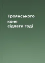 Троянського коня сідлати годі