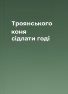 Троянського коня сідлати годі