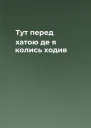 Тут перед хатою де я колись ходив