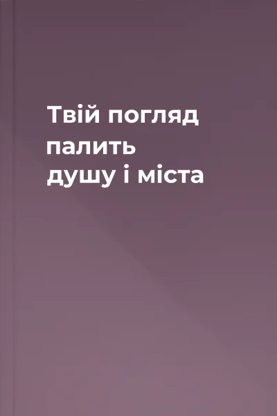 Твій погляд палить душу і міста