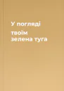 У погляді твоїм зелена туга