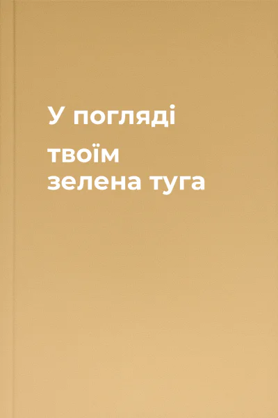 У погляді твоїм зелена туга