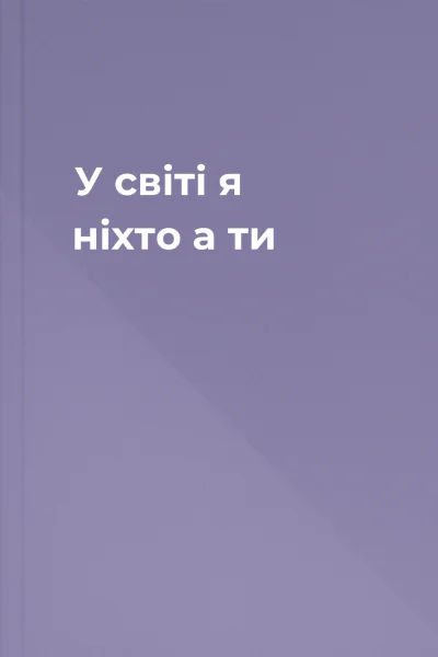 У світі я  ніхто  а ти