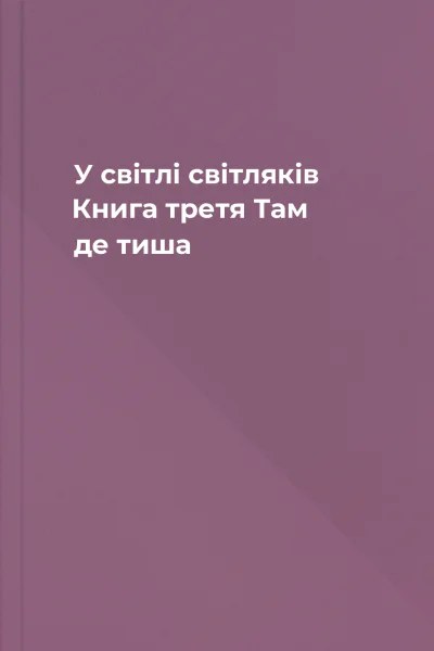 У світлі світляків Книга третя Там де тиша