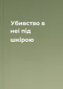 Убивство в неї під шкірою