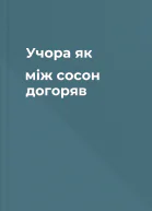 Учора як між сосон догоряв