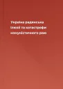 Україна радянська Ілюзії та катастрофи комуністичного раю