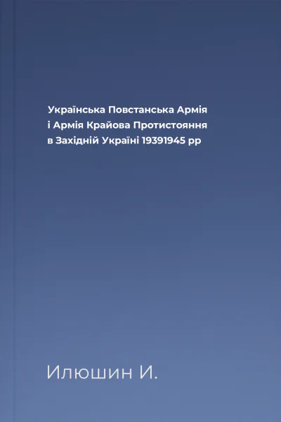 Українська Повстанська Армія і Армія Крайова Протистояння в Західній Україні 19391945 рр Українська Повстанська Армія і Армія Крайова Протистояння в Західній Україні 19391945 рр